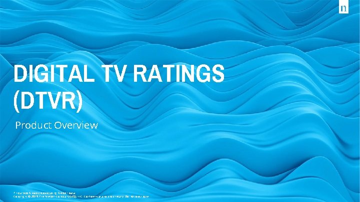 DIGITAL TV RATINGS (DTVR) Product Overview This artwork was created using Nielsen data. Copyright