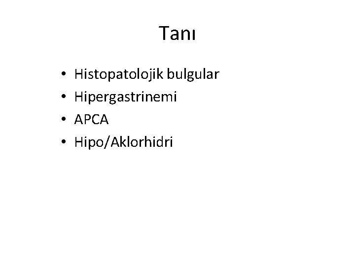 Tanı • • Histopatolojik bulgular Hipergastrinemi APCA Hipo/Aklorhidri 