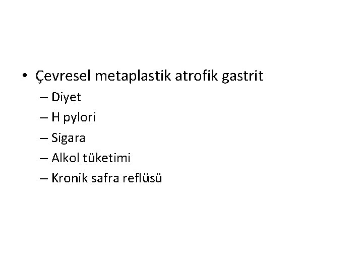  • Çevresel metaplastik atrofik gastrit – Diyet – H pylori – Sigara –