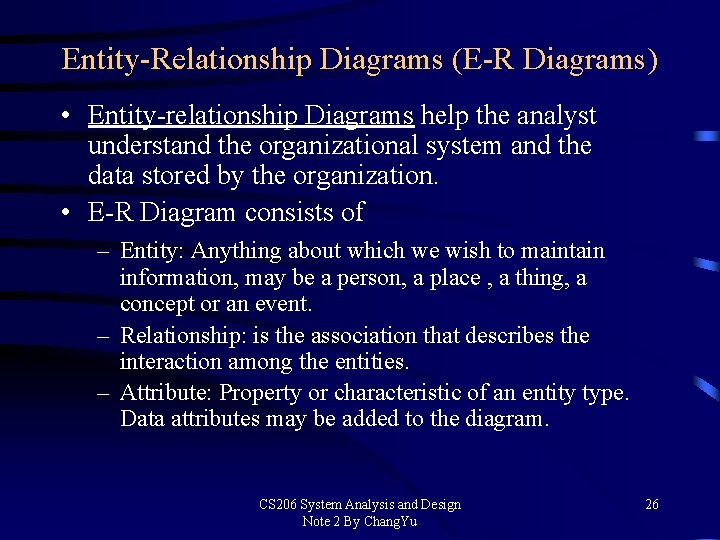 Entity-Relationship Diagrams (E-R Diagrams) • Entity-relationship Diagrams help the analyst understand the organizational system