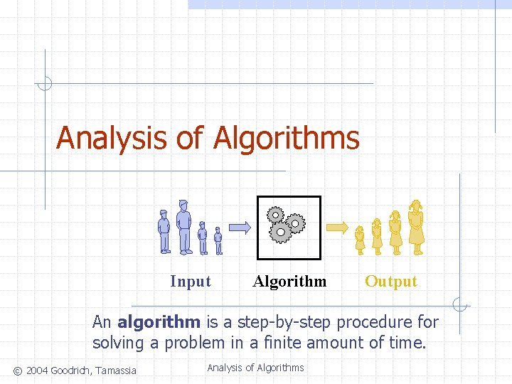 Analysis of Algorithms Input Algorithm Output An algorithm is a step-by-step procedure for solving Analysis of Algorithms Input Algorithm Output An algorithm is a step-by-step procedure for solving