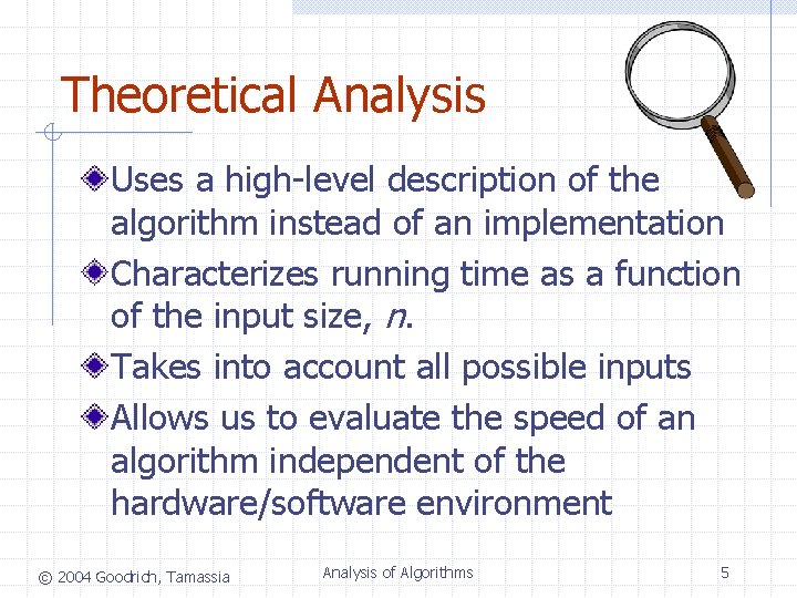 Theoretical Analysis Uses a high-level description of the algorithm instead of an implementation Characterizes Theoretical Analysis Uses a high-level description of the algorithm instead of an implementation Characterizes