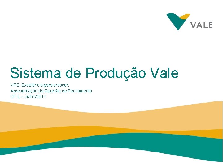 Sistema de Produção Vale VPS. Excelência para crescer. Apresentação da Reunião de Fechamento DFIL