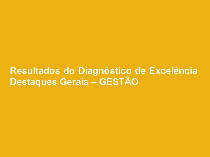 Resultados do Diagnóstico de Excelência Destaques Gerais – GESTÃO 