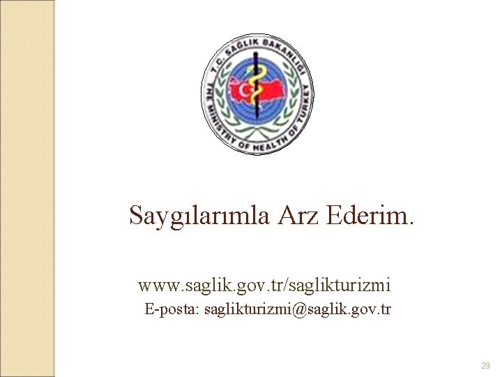 Saygılarımla Arz Ederim. www. saglik. gov. tr/saglikturizmi E-posta: saglikturizmi@saglik. gov. tr 29 