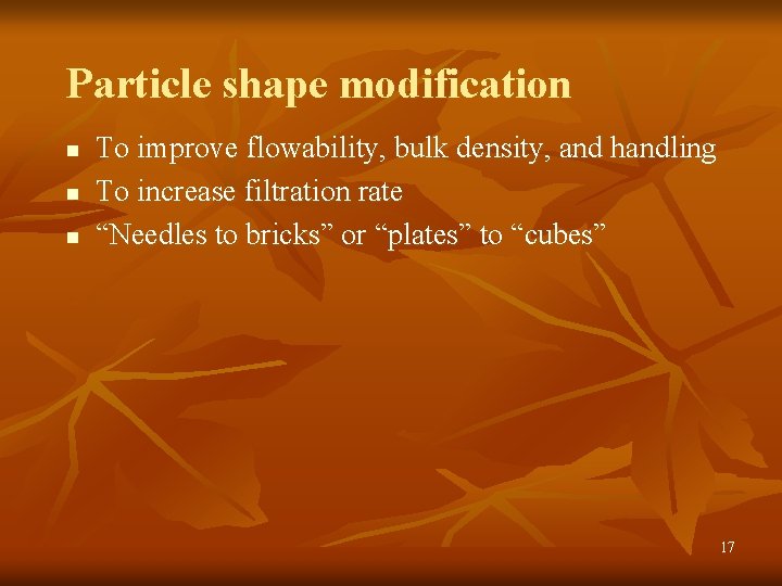 Particle shape modification n To improve flowability, bulk density, and handling To increase filtration