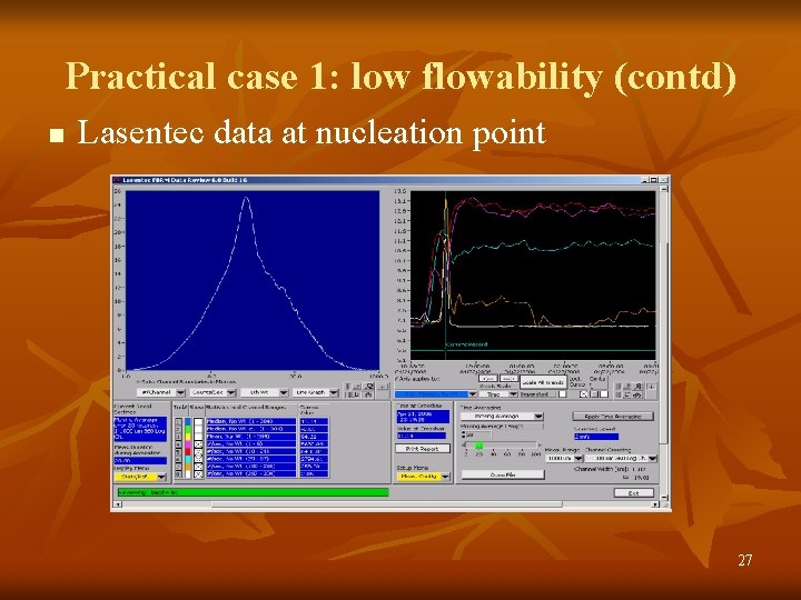 Practical case 1: low flowability (contd) n Lasentec data at nucleation point 27 