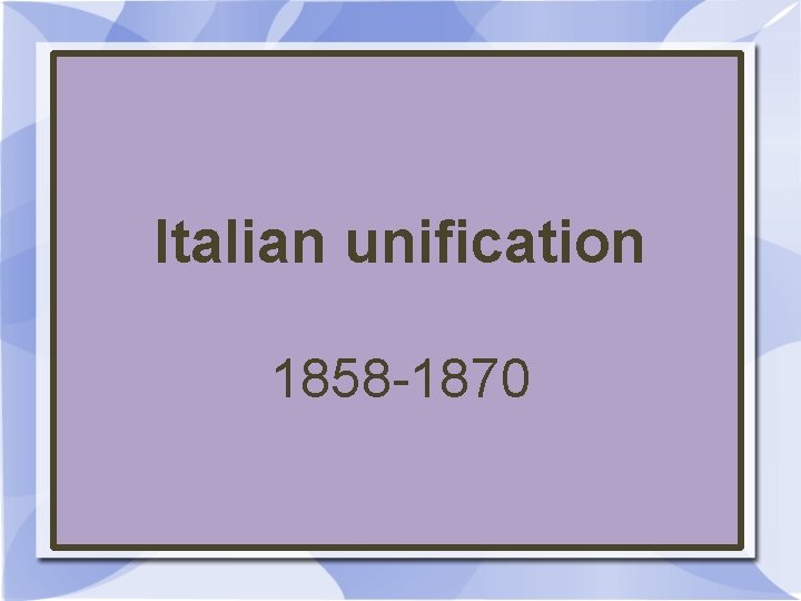 Italian unification 1858 -1870 