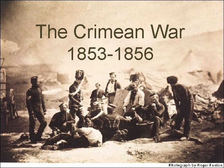 The Crimean War 1853 -1856 