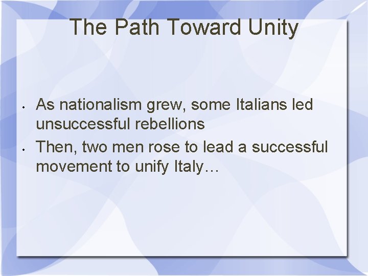 The Path Toward Unity • • As nationalism grew, some Italians led unsuccessful rebellions