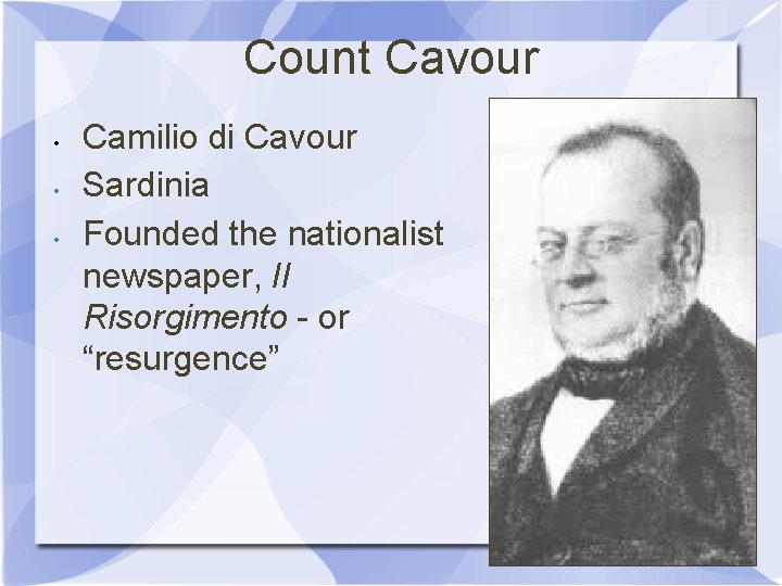 Count Cavour • • • Camilio di Cavour Sardinia Founded the nationalist newspaper, Il