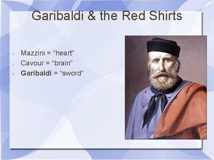 Garibaldi & the Red Shirts • • • Mazzini = “heart” Cavour = “brain”