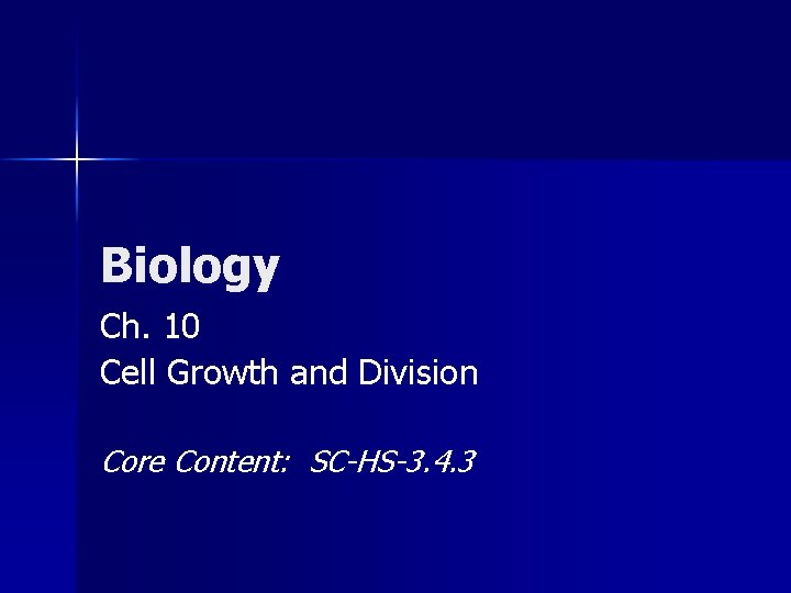 Biology Ch. 10 Cell Growth and Division Core Content: SC-HS-3. 4. 3 