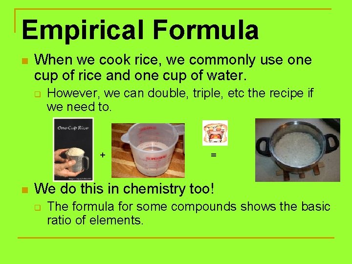 Empirical Formula n When we cook rice, we commonly use one cup of rice