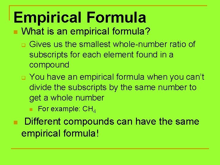 Empirical Formula n What is an empirical formula? q q Gives us the smallest