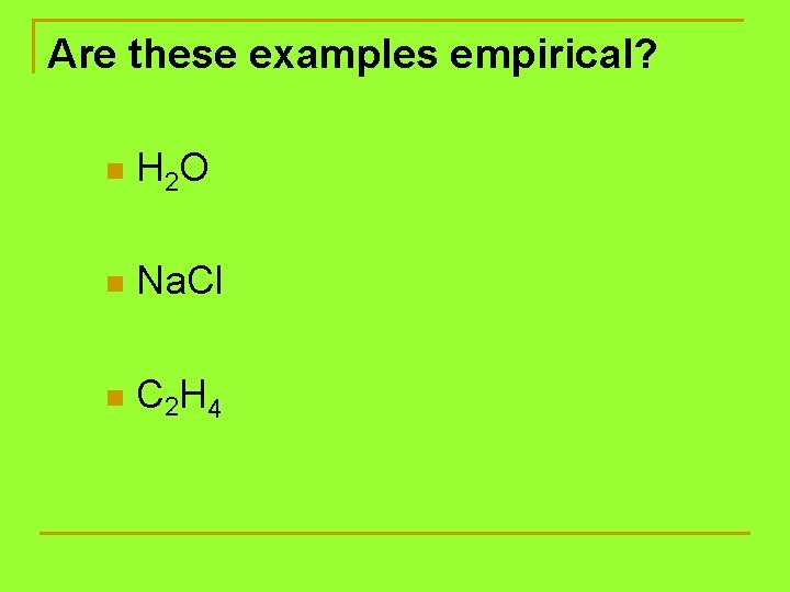 Are these examples empirical? n H 2 O n Na. Cl n C 2