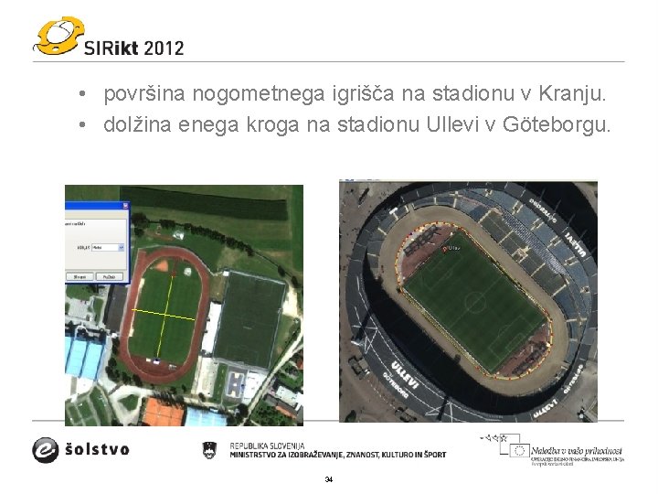  • površina nogometnega igrišča na stadionu v Kranju. • dolžina enega kroga na