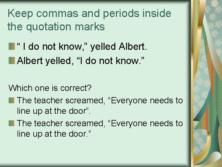 Keep commas and periods inside the quotation marks “ I do not know, ”