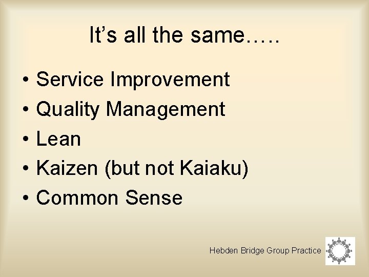 It’s all the same…. . • • • Service Improvement Quality Management Lean Kaizen