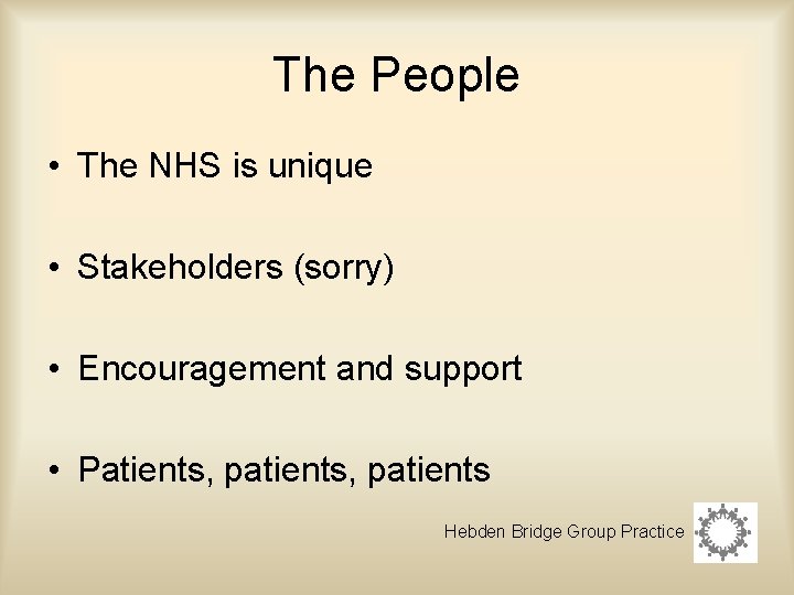 The People • The NHS is unique • Stakeholders (sorry) • Encouragement and support