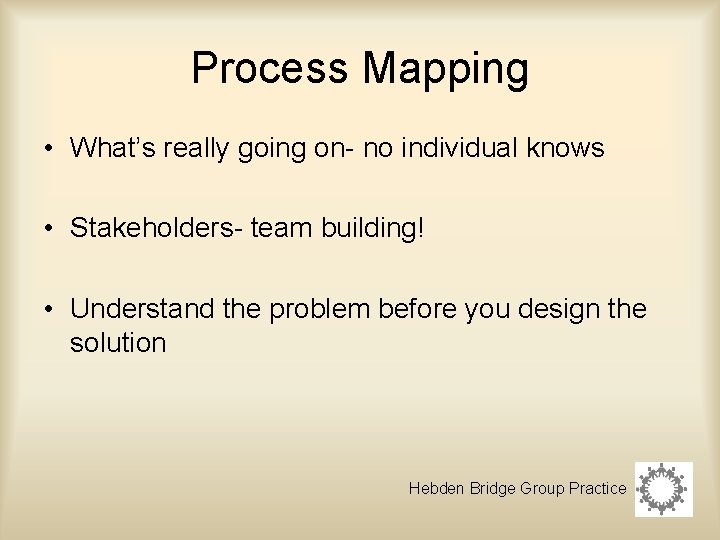 Process Mapping • What’s really going on- no individual knows • Stakeholders- team building!