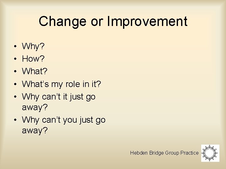 Change or Improvement • • • Why? How? What’s my role in it? Why Change or Improvement • • • Why? How? What’s my role in it? Why