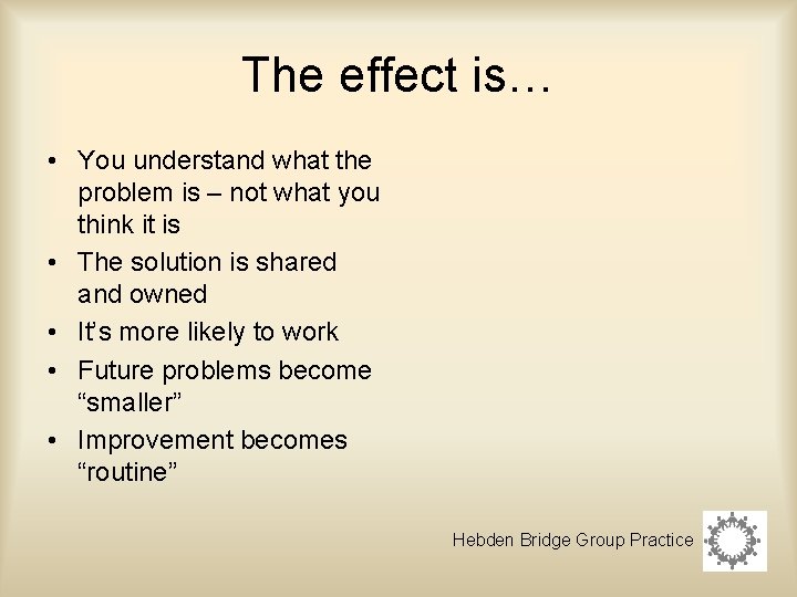 The effect is… • You understand what the problem is – not what you