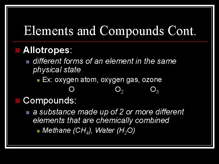Elements and Compounds Cont. n Allotropes: n different forms of an element in the Elements and Compounds Cont. n Allotropes: n different forms of an element in the