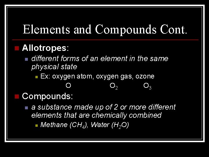Elements and Compounds Cont. n Allotropes: n different forms of an element in the