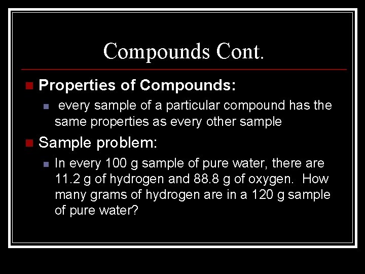 Compounds Cont. n Properties of Compounds: n n every sample of a particular compound