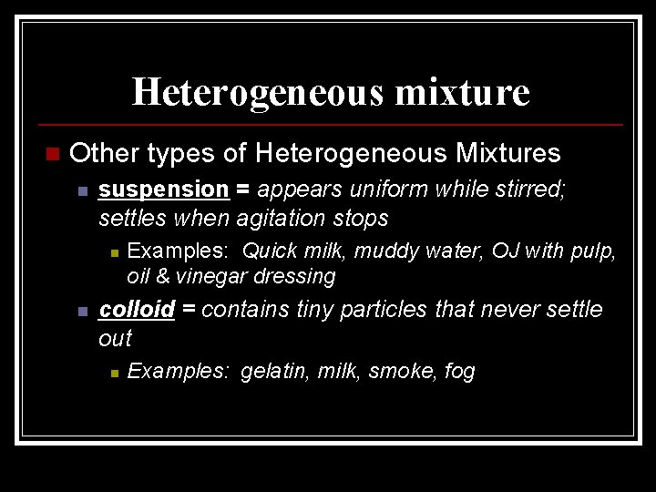 Heterogeneous mixture n Other types of Heterogeneous Mixtures n suspension = appears uniform while Heterogeneous mixture n Other types of Heterogeneous Mixtures n suspension = appears uniform while