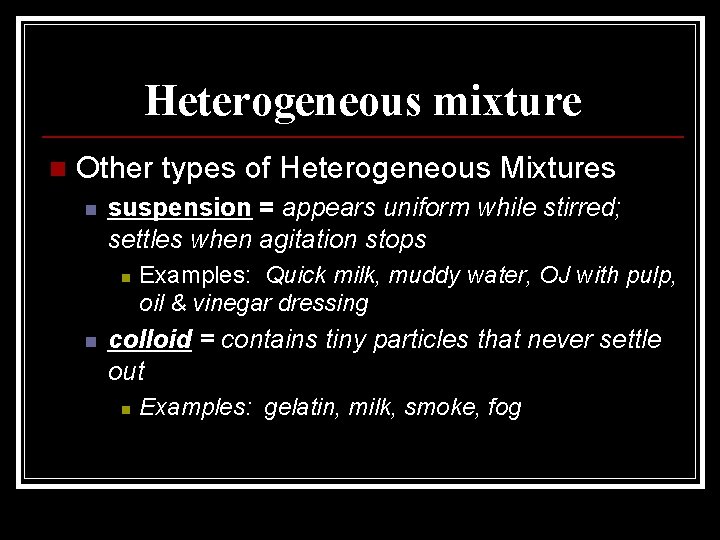Heterogeneous mixture n Other types of Heterogeneous Mixtures n suspension = appears uniform while