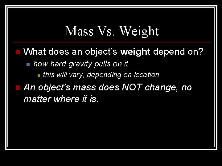 Mass Vs. Weight n What does an object’s weight depend on? n how hard