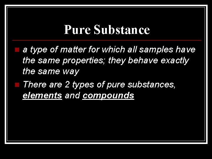 Pure Substance a type of matter for which all samples have the same properties;