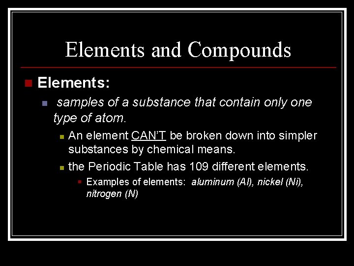 Elements and Compounds n Elements: n samples of a substance that contain only one Elements and Compounds n Elements: n samples of a substance that contain only one