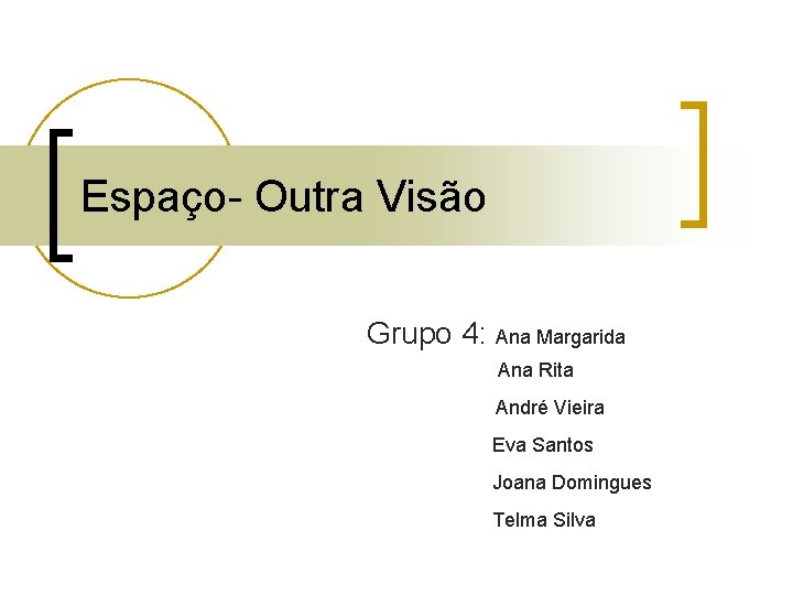 Espaço- Outra Visão Grupo 4: Ana Margarida Ana Rita André Vieira Eva Santos Joana