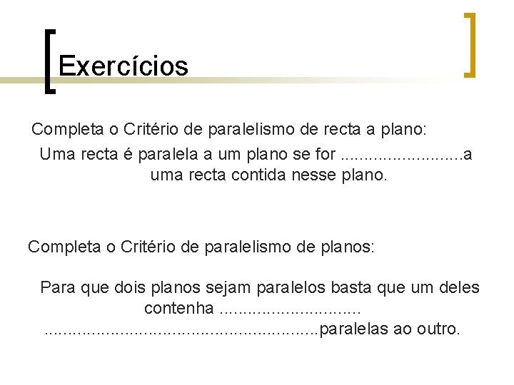 Exercícios Completa o Critério de paralelismo de recta a plano: Uma recta é paralela