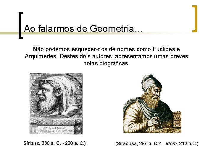 Ao falarmos de Geometria… Não podemos esquecer-nos de nomes como Euclides e Arquimedes. Destes