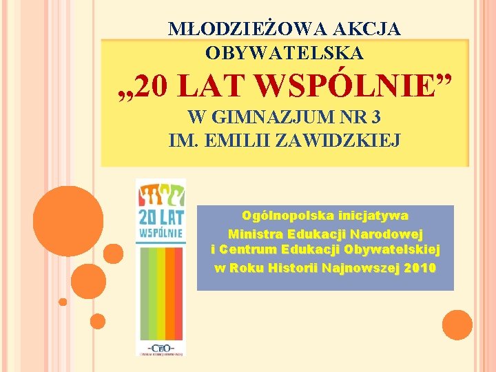 MŁODZIEŻOWA AKCJA OBYWATELSKA „ 20 LAT WSPÓLNIE” W GIMNAZJUM NR 3 IM. EMILII ZAWIDZKIEJ