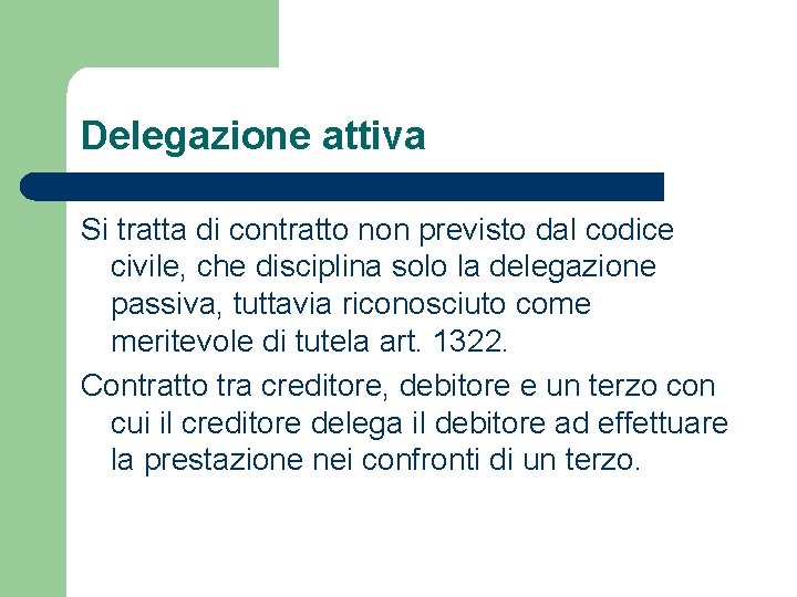 Delegazione attiva Si tratta di contratto non previsto dal codice civile, che disciplina solo