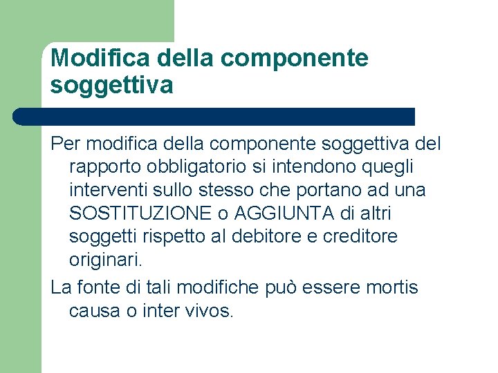 Modifica della componente soggettiva Per modifica della componente soggettiva del rapporto obbligatorio si intendono