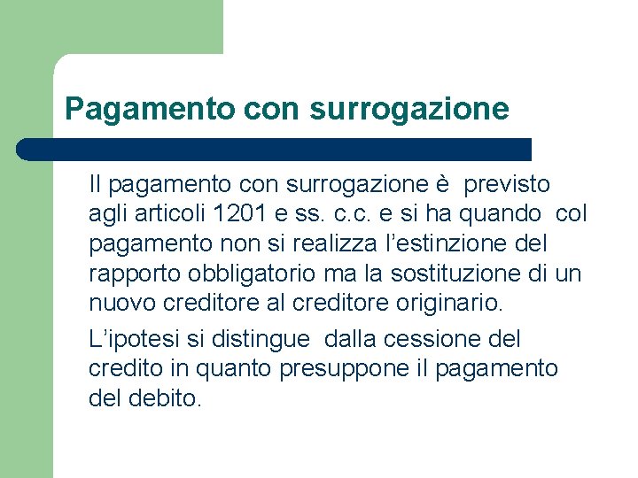 Pagamento con surrogazione Il pagamento con surrogazione è previsto agli articoli 1201 e ss.