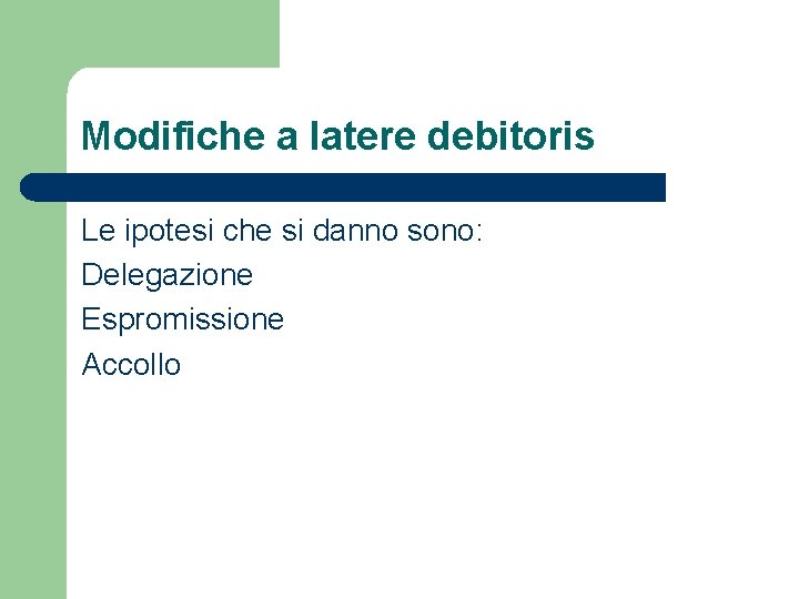 Modifiche a latere debitoris Le ipotesi che si danno sono: Delegazione Espromissione Accollo 