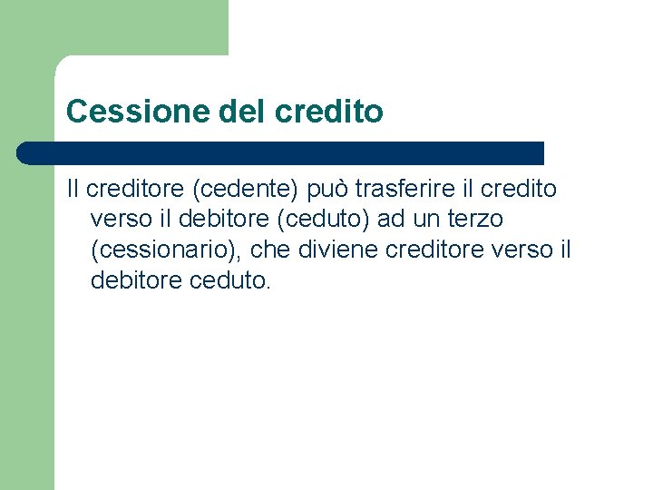 Cessione del credito Il creditore (cedente) può trasferire il credito verso il debitore (ceduto)