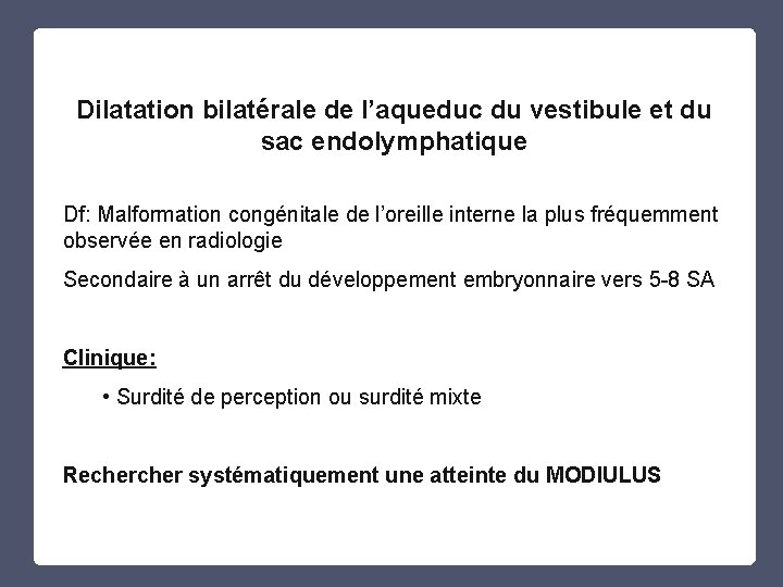 Dilatation bilatérale de l’aqueduc du vestibule et du sac endolymphatique Df: Malformation congénitale de Dilatation bilatérale de l’aqueduc du vestibule et du sac endolymphatique Df: Malformation congénitale de