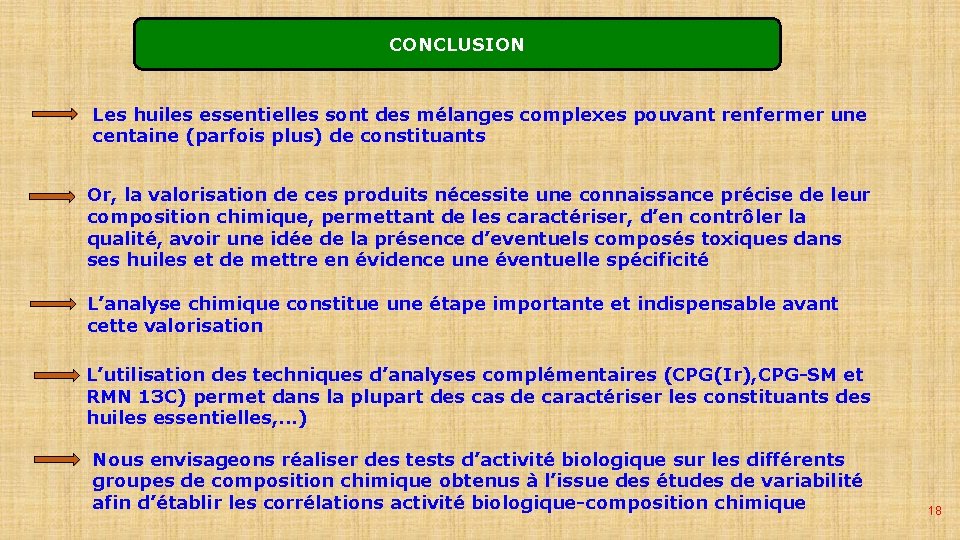 CONCLUSION Les huiles essentielles sont des mélanges complexes pouvant renfermer une centaine (parfois plus)