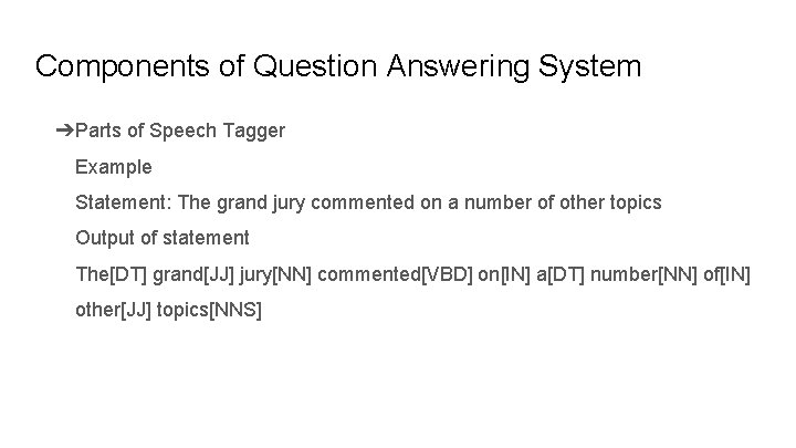 Components of Question Answering System ➔Parts of Speech Tagger Example Statement: The grand jury