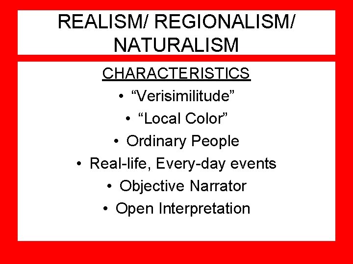 REALISM/ REGIONALISM/ NATURALISM CHARACTERISTICS • “Verisimilitude” • “Local Color” • Ordinary People • Real-life,