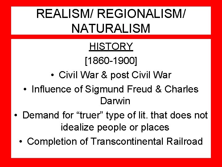 REALISM/ REGIONALISM/ NATURALISM HISTORY [1860 -1900] • Civil War & post Civil War •