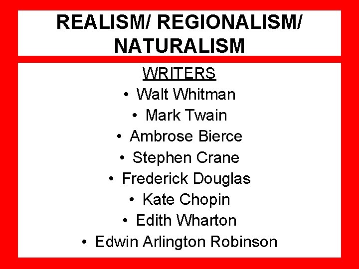 REALISM/ REGIONALISM/ NATURALISM WRITERS • Walt Whitman • Mark Twain • Ambrose Bierce •